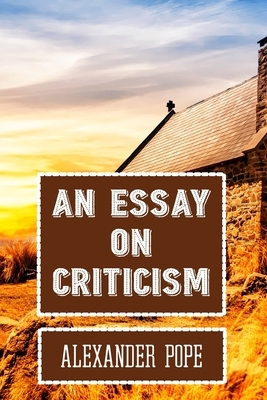 An Essay on Criticism Alexander Pope: Classic Literary Poem by Alexander Pope