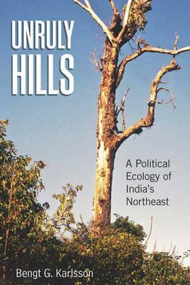 Unruly Hills: A Political Ecology of India's Northeast by Bengt G. Karlsson