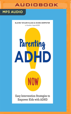 Parenting ADHD Now!: Easy Intervention Strategies to Empower Kids with ADHD by Elaine Taylor-Klaus, Diane Dempster