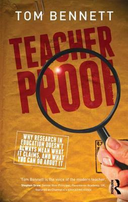 Teacher Proof: Why Research in Education Doesn't Always Mean What It Claims, and What You Can Do about It by Tom Bennett