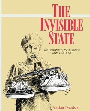 The Invisible State: The Formation of the Australian State by Alastair Davidson