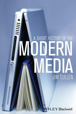 A Short History of the Modern Media by Jim Cullen