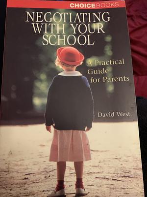 Negotiating with Your School: A Practical Guide for Parents by David West