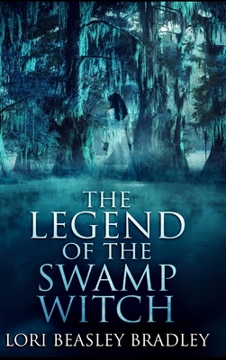 The Legend of the Swamp Witch by Lori Beasley Bradley