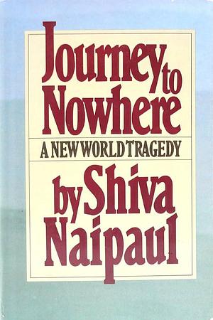 Journey to Nowhere: A New World Tragedy by Shiva Naipaul