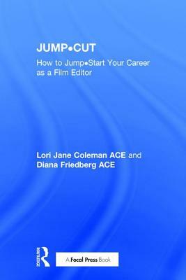 JUMP•CUT: How to Jump•Start Your Career as a Film Editor by Diana Friedberg, Lori Jane Coleman
