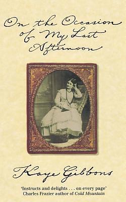 On The Occasion Of My Last Afternoon by Kaye Gibbons, Kaye Gibbons