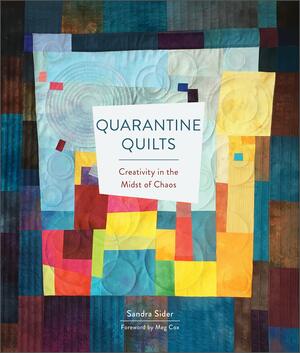 Quarantine Quilts: Creativity in the Midst of Chaos by Meg Cox, Sandra Sider