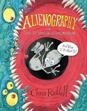 Alienography: Or, How to Spot an Alien Invasion and What to Do About It by Chris Riddell