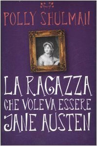 La ragazza che voleva essere Jane Austen by Polly Shulman