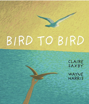 Bird to Bird by Claire Saxby