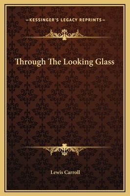 Through The Looking Glass by Lewis Carroll