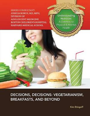 Decisions, Decisions: Vegetarianism, Breakfasts, and Beyond by Kim Etingoff