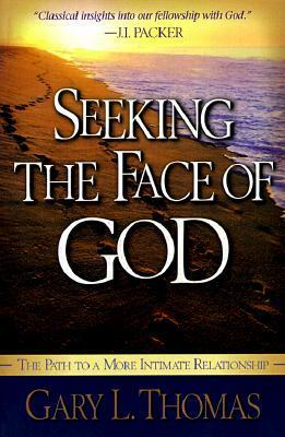 Seeking the Face of God: The Path To A More Intimate Relationship by Gary L. Thomas