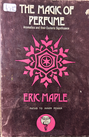 The Magic of Perfume: Aromatics and Their Esoteric Significance by Eric Maple