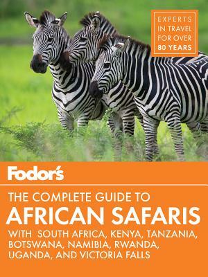 Fodor's the Complete Guide to African Safaris: With South Africa, Kenya, Tanzania, Botswana, Namibia, & Rwanda by Fodor's Travel Guides