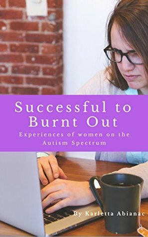 Successful to Burnt Out: Experiences of Women on the Autism Spectrum (I've been there too Darl Book 1) by Liz Marxon, Lorraine Abbott, Kathy Isaacs, Karletta Abianac, Laina Eartharcher