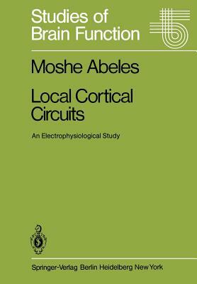 Local Cortical Circuits: An Electrophysiological Study by Moshe Abeles