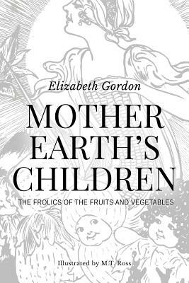 Mother Earth's Children; The Frolics of the Fruits and Vegetables: Illustrated by Elizabeth Gordon