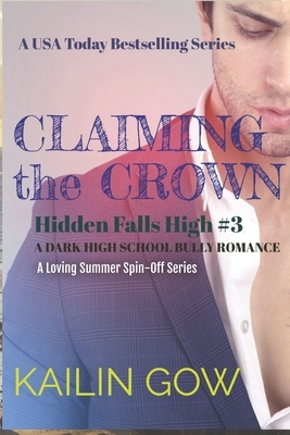 Claiming the Crown: A DARK HIGH SCHOOL BULLY ROMANCE: A Loving Summer Spin-Off Series (Hidden Falls High Book 3): A USA Today Bestselling by Kailin Gow