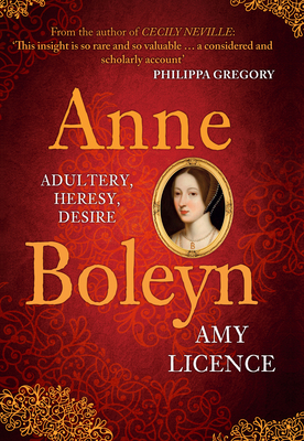 Anne Boleyn: Adultery, Heresy, Desire by Amy Licence