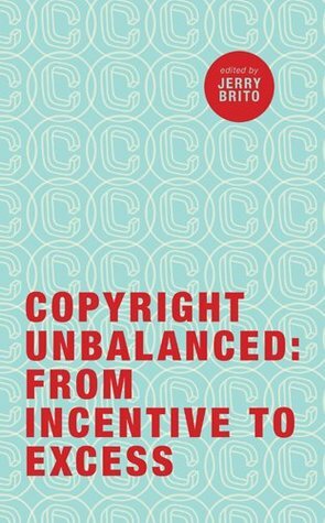 Copyright Unbalanced: From Incentive to Excess by Jerry Brito