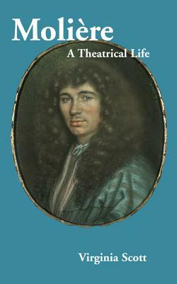 Molière: A Theatrical Life by Virginia Scott