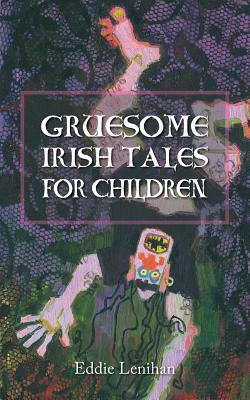 Gruesome Irish Tales for Children by Eddie Lenihan