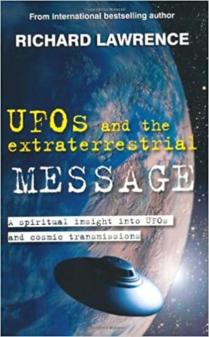 UFOs and the Extraterrestrial Message: A Spiritual Insight Into UFOs and Extraterrestrial Transmissions by Richard Lawrence, Marion Paull