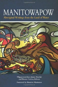 Manitowapow: Aboriginal Writings from the Land of Water by Warren Cariou, Niigaanwewidam James Sinclair, Beatrice Mosionier