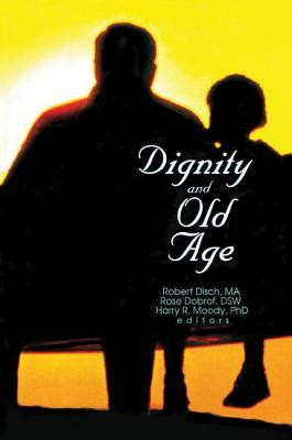 Dignity and Old Age by Robert Disch, Harry R. Moody, Rose Dobrof