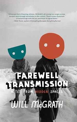 Farewell Transmission: Notes from Hidden Spaces by Will McGrath