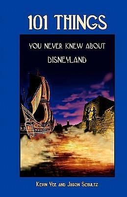 101 Things You Never Knew About Disneyland: An Unauthorized Look At The Little Touches And Inside Jokes by Jason Schultz, Kevin Yee, Kevin Yee