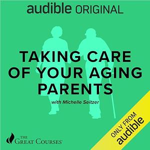 Taking Care of Your Aging Parents by Michael Seitzer, The Great Courses