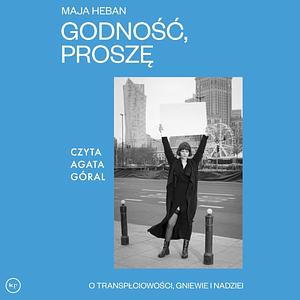 Godność, proszę. O transpłciowości, gniewie i nadziei by Maja Heban