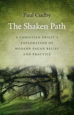 The Shaken Path: A Christian Priest's Exploration of Modern Pagan Belief and Practice by Paul Cudby