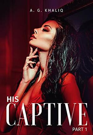 His Captive Part 1 by A.G. Khaliq