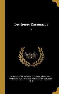 Les Frères Karamazov: 1 by Ely Halperine-Kaminsky, Charles Morice, Fyodor Dostoevsky