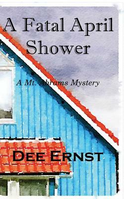 A Fatal April Shower: A Mt. Abrams Mystery by Dee Ernst