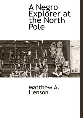 A Negro Explorer at the North Pole by Matthew A. Henson