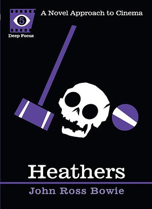 Heathers: a Novel Approach to Cinema by John Ross Bowie