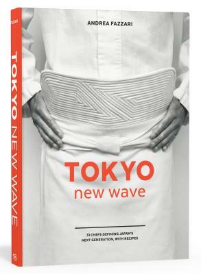 Tokyo New Wave: 31 Chefs Defining Japan's Next Generation, with Recipes [a Cookbook] by Andrea Fazzari