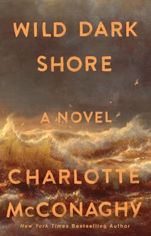 Wild Dark Shore by Charlotte McConaghy