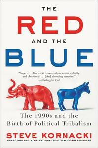 The Red and the Blue: The 1990s and the Birth of Political Tribalism by Steve Kornacki