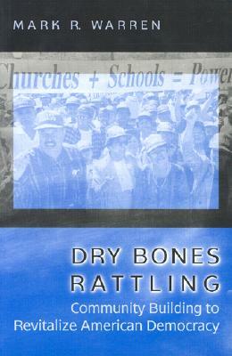 Dry Bones Rattling: Community Building to Revitalize American Democracy by Mark R. Warren