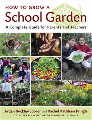 How to Grow a School Garden: A Complete Guide for Parents and Teachers by Arden Bucklin-Sporer, Rachel Pringle