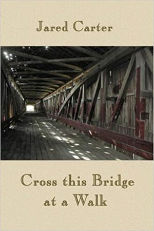 Cross This Bridge at a Walk by Jared Carter