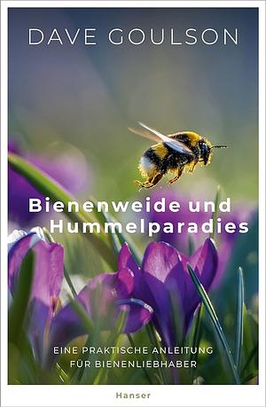 Bienenweide und Hummelparadies: Eine praktische Anleitung für Bienenliebhaber by Dave Goulson