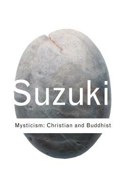 Mysticism: Christian and Buddhist by Daisetz Teitaro Suzuki