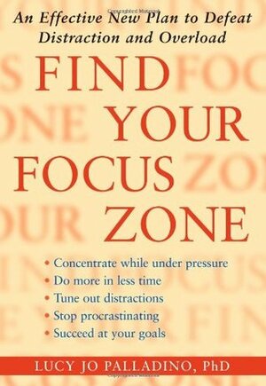 Find Your Focus Zone: An Effective New Plan to Defeat Distraction and Overload by Lucy Jo Palladino